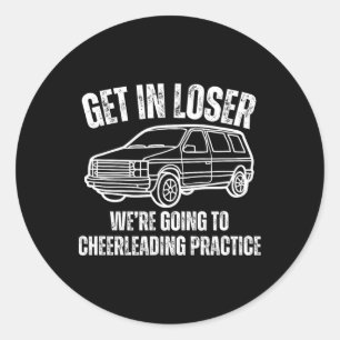 Get In Loser We're Going To Cheerleading Practice Classic Round Sticker