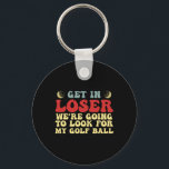 Get In Loser We're Going To Look For My Golf Ball  Key Ring<br><div class="desc">Get In Loser We're Going To Look For My Golf Ball Player</div>