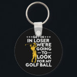 Get In Loser We're Going To Look For My Golf Ball  Key Ring<br><div class="desc">Get In Loser We're Going To Look For My Golf Ball Vintage</div>