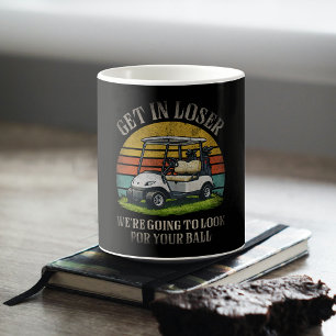 Get in Loser We're Going To Look For Your Ball Coffee Mug
