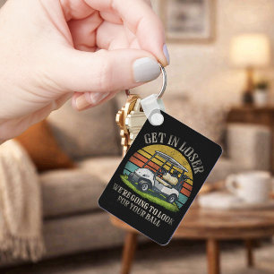 Get in Loser We're Going To Look For Your Ball Key Ring