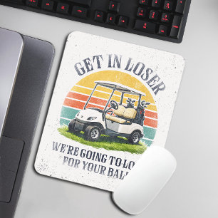 Get in Loser We're Going To Look For Your Ball Mouse Pad