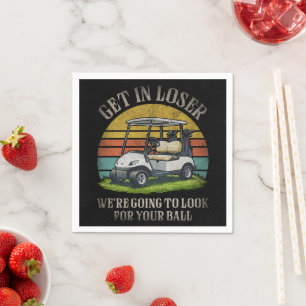 Get in Loser We're Going To Look For Your Ball Napkin