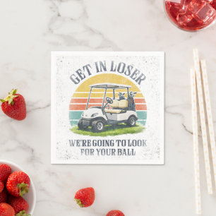 Get in Loser We're Going To Look For Your Ball Napkin