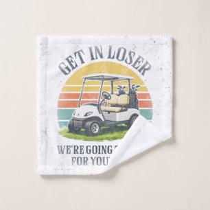 Get in Loser We're Going To Look For Your Ball Wash Cloth
