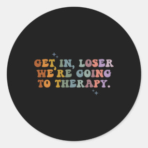 Get In Loser We're Going To Therapy Mental Health Classic Round Sticker