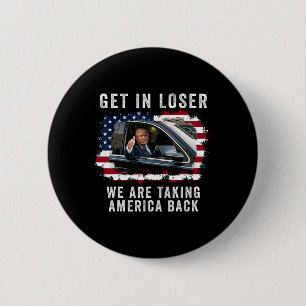 Get In Loser We're Taking America Back 1 6 Cm Round Badge