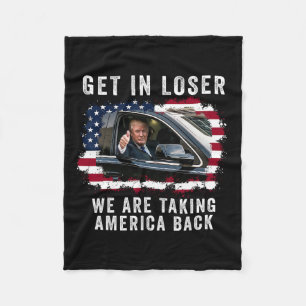 Get In Loser We're Taking America Back 1 Fleece Blanket