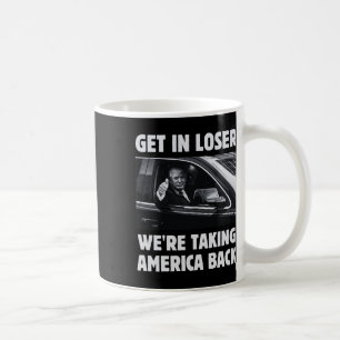 Get In Loser We're Taking America Back 2024 Electi Coffee Mug