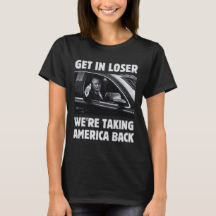Get In Loser We're Taking America Back 2024 Electi T-Shirt