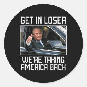 Get In Loser We're Taking America Back 2024 Presid Classic Round Sticker