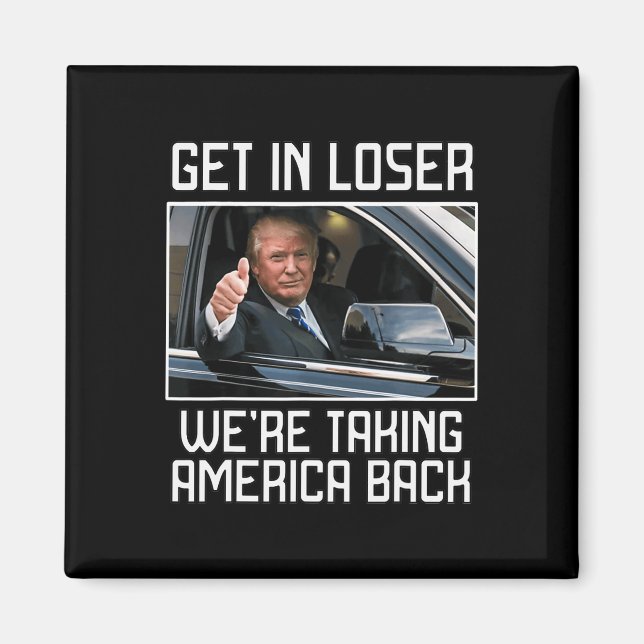 Get In Loser We're Taking America Back 2024 Presid Magnet (Front)