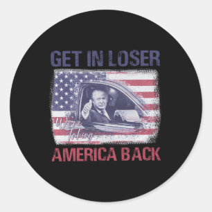Get In Loser We're Taking America Back 3 Classic Round Sticker