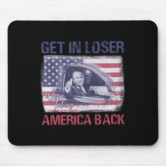 Get In Loser We're Taking America Back 3  Mouse Pad (Front)
