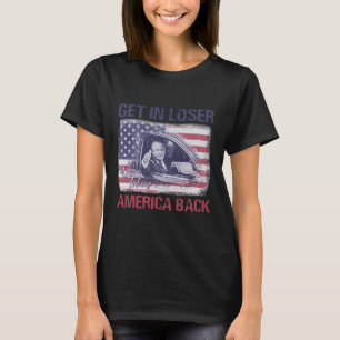 Get In Loser We're Taking America Back 3 T-Shirt