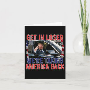 Get In Loser We're Taking America Back Card