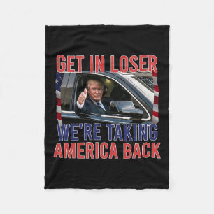 Get In Loser We're Taking America Back Fleece Blanket