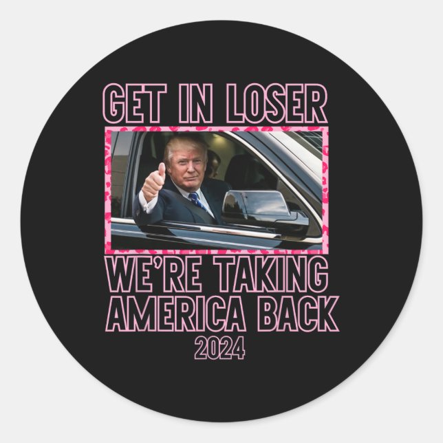Get In Loser We're Taking America Back Funny 2024  Classic Round Sticker (Front)
