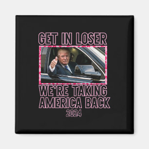 Get In Loser We're Taking America Back Funny 2024 Magnet