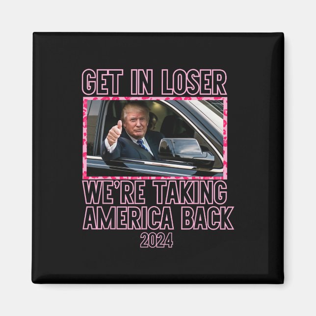 Get In Loser We're Taking America Back Funny 2024  Magnet (Front)