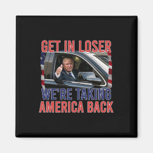 Get In Loser We're Taking America Back  Magnet