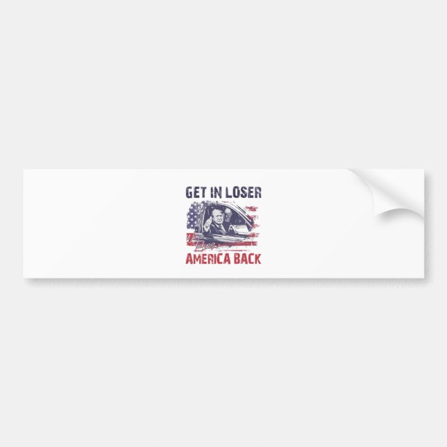 Get in Loser We're Taking America Back Trump Bumper Sticker (Front)