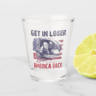 Get in Loser We're Taking America Back Trump Shot Glass