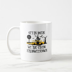 Get In Losers, We Are Saving Halloweentown Coffee Mug