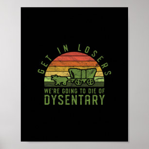 Get In Losers We're Going To Die Of Dysentery Vide Poster