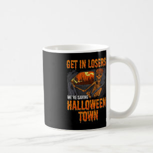Get In Losers We're Saving Halloween Town Coffee Mug