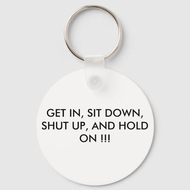 GET IN, SIT DOWN, SHUT UP, AND HOLD ON !!! KEY RING (Front)