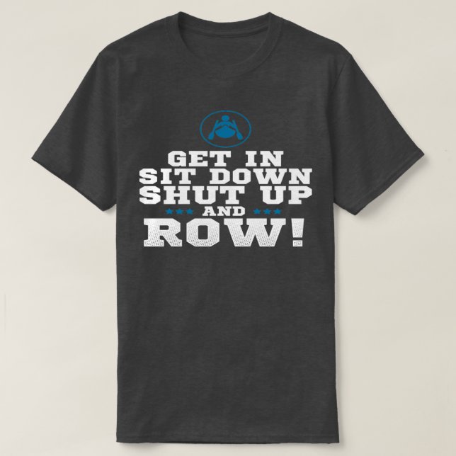 Get In Sit Down Shut Up And Row T-Shirt (Design Front)