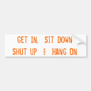 Get In, Sit DownShut Up & Hang On Bumper Sticker