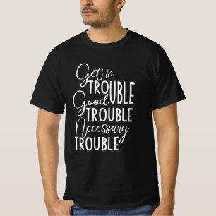 Get in Trouble Good Trouble Necessary Trouble T-Shirt