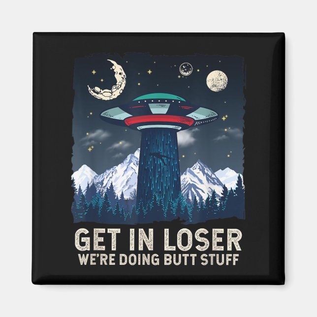 Get In Were Doing Butt Stuff Alien Abduction Magnet (Front)