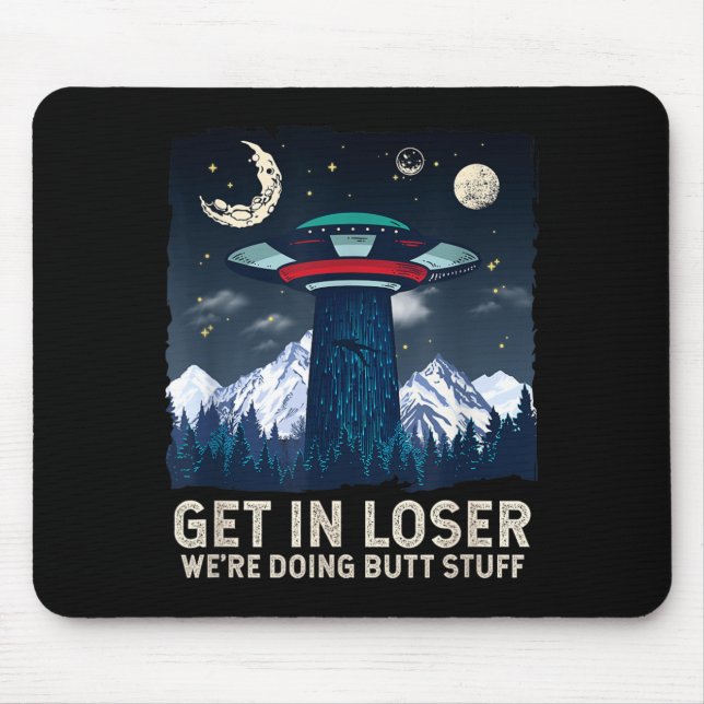 Get In Were Doing Butt Stuff Alien Abduction Mouse Pad (Front)