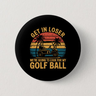 Get Loser We're Going To Look For My Golf Ball Gol 6 Cm Round Badge