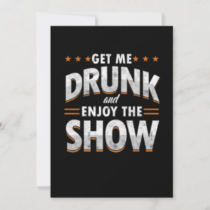 Get Me Drunk And Enjoy The Show Funny Drunk Gift Invitation