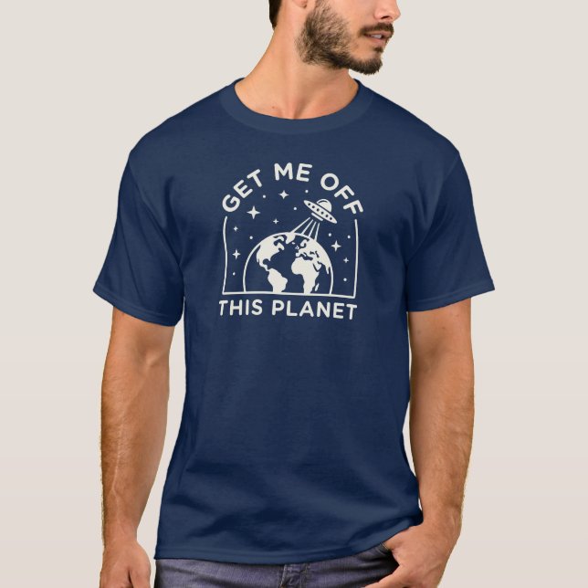 Get Me Off This Planet Funny UFO Alien Space T-Shirt (Front)