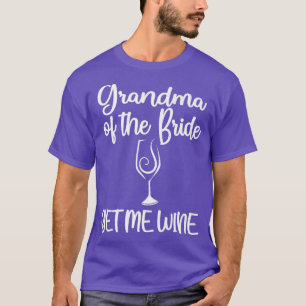 Get Me Wine Grandma Of The Bride Bridal Shower Gra T-Shirt