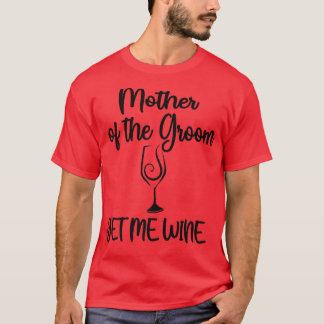 Get Me Wine Mother Of The Groom Shower Mum  T-Shirt