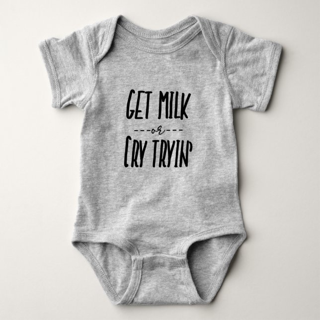 Get milk or cry tryin baby bodysuit (Front)