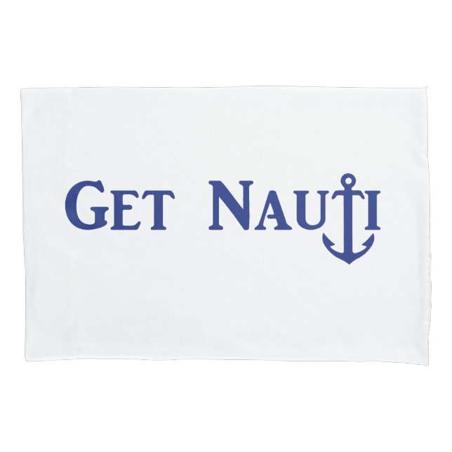 "GET NAUTI” -  Nautical Pillow Case (Front)