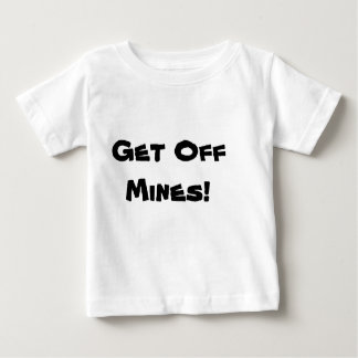 Get Off Mines! Baby T-Shirt