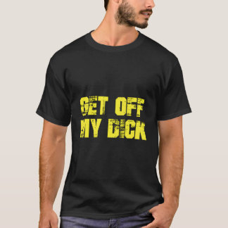 Get Off My Dick On Back T-Shirt