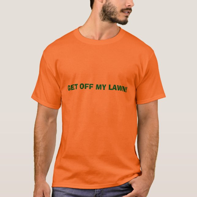 GET OFF MY LAWN! T-Shirt (Front)