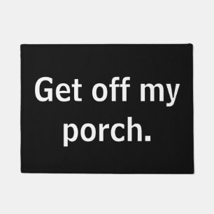 Get off my porch. doormat