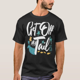 Get Off My Tail Cute Mermaid T-Shirt