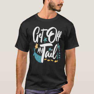 Get Off My Tail Cute Mermaid T-Shirt