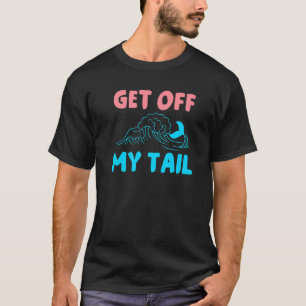 Get Off My Tail Mermaid T-Shirt
